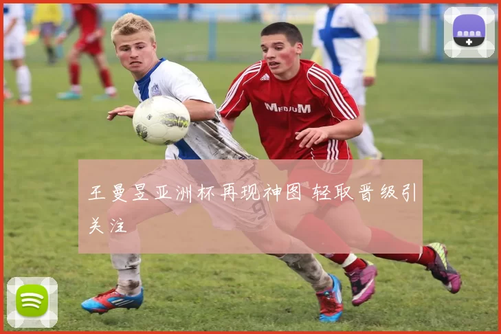 王曼昱亚洲杯再现神图 轻取晋级引关注