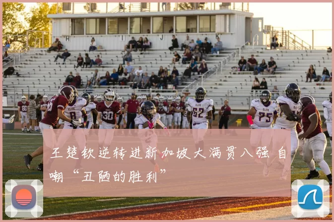 王楚钦逆转进新加坡大满贯八强 自嘲“丑陋的胜利”