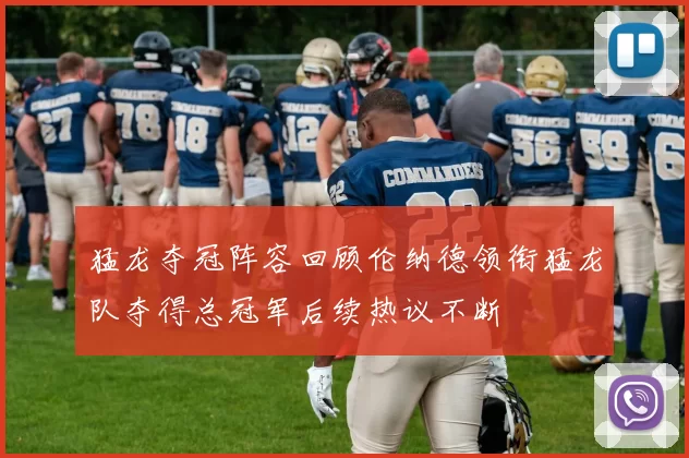 猛龙夺冠阵容回顾伦纳德领衔猛龙队夺得总冠军后续热议不断