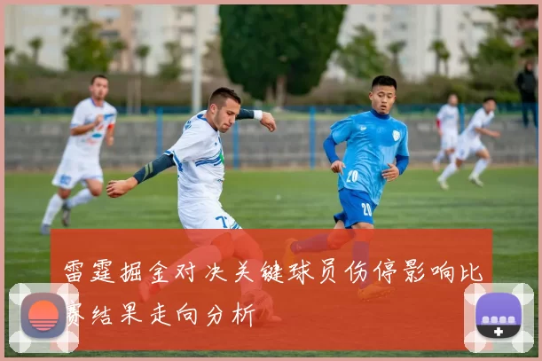 雷霆掘金对决关键球员伤停影响比赛结果走向分析