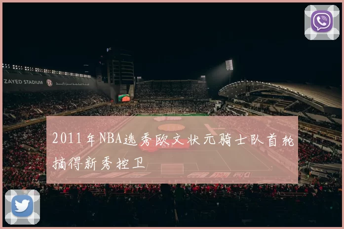2011年NBA选秀欧文状元骑士队首轮摘得新秀控卫