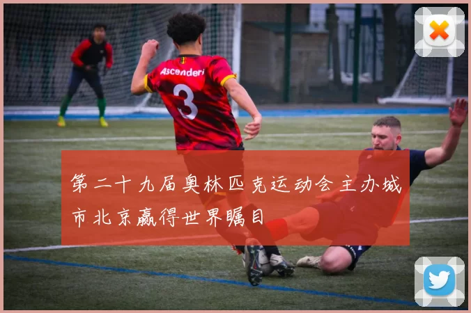 第二十九届奥林匹克运动会主办城市北京赢得世界瞩目