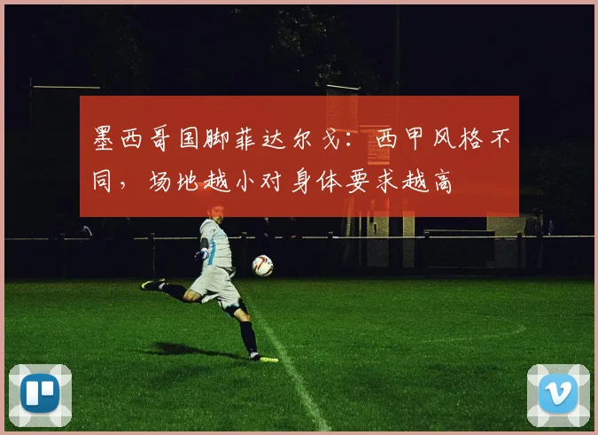 墨西哥国脚菲达尔戈:西甲风格不同,场地越小对身体要求越高
