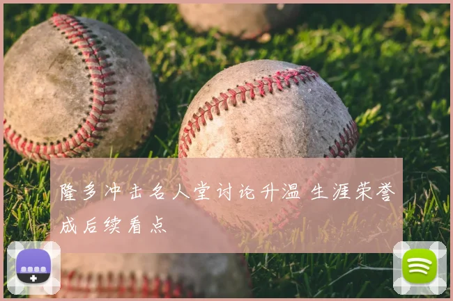 隆多冲击名人堂讨论升温 生涯荣誉成后续看点
