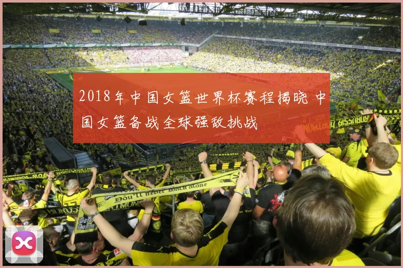 2018年中国女篮世界杯赛程揭晓 中国女篮备战全球强敌挑战