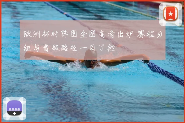 欧洲杯对阵图全图高清出炉 赛程分组与晋级路径一目了然